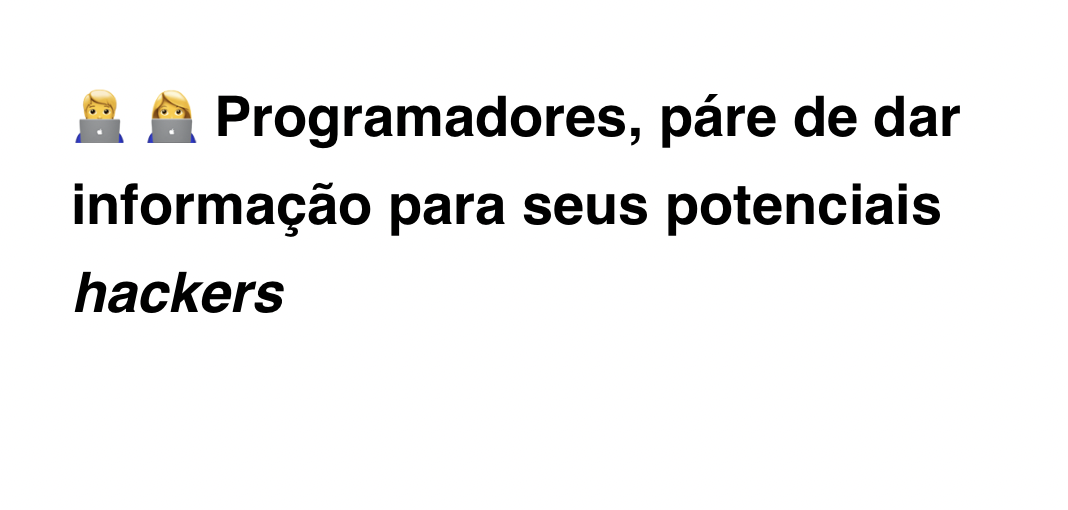 Programadores, páre de dar informação para seus potenciais hackers